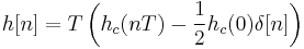 h[n] = T \left( h_c(nT) - \frac{1}{2} h_c(0) \delta [n] \right) \,