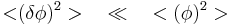 \displaystyle\mathcal <(\delta \phi)^2> \quad{ \ll }\quad <(\phi)^2> 