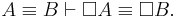  A \equiv B \vdash \Box A\equiv\Box B.