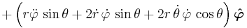 %2B \left( r\ddot\varphi\,\sin\theta %2B 2\dot{r}\,\dot\varphi\,\sin\theta %2B 2 r\,\dot\theta\,\dot\varphi\,\cos\theta \right) \mathbf{\boldsymbol{\hat \varphi}} 