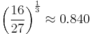 \left(
\frac{16}{27}
\right)^{\frac{1}{3}} \approx 0.840