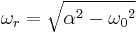 \omega_r = \sqrt { \alpha^2 - {\omega_0}^2 }