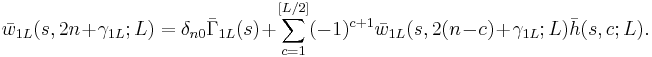 
\bar{w}_{1L}(s, 2n%2B\gamma_{1L};L) =  \delta_{n0}\bar{\Gamma}_{1L}(s) %2B \sum_{c=1}^{[L/2]} (-1)^{c%2B1}\bar{w}_{1L}(s, 2(n-c)%2B\gamma_{1L};L)\bar{h}(s,c;L). 
