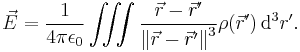 \vec E = \frac {1}{4 \pi \epsilon_0} \iiint \frac {\vec r - \vec r'}{\left \| \vec r - \vec r' \right \|^3} \rho (\vec r')\, \operatorname{d}^3 r'.