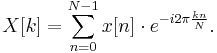 X[k] = \sum_{n=0}^{N-1} x[n]\cdot e^{-i 2\pi \frac{kn}{N}}.