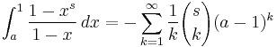 \int_a^1 \frac {1-x^s}{1-x} \, dx = 
- \sum_{k=1}^\infty \frac {1}{k} {s \choose k} (a-1)^k