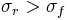 \sigma_{r} > \sigma_{f}