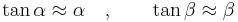 \tan \alpha \approx \alpha \quad , \qquad \tan \beta \approx \beta\,\!