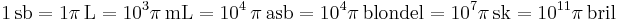 \mathrm{1 \, sb = 1 \pi \, L = 10^3 \pi \, mL = 10^4 \, \pi \, asb = 10^4 \pi \, blondel = 10^7 \pi \, sk = 10^{11} \pi \, bril}