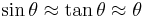 \sin \theta \approx \tan \theta \approx \theta