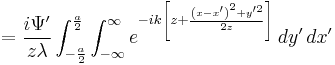 = \frac{i \Psi^\prime}{z \lambda} \int_{-\frac{a}{2}}^{\frac{a}{2}}\int_{-\infty}^{\infty} e^{-ik\left[z%2B\frac{ \left(x - x^\prime \right)^2 %2B y^{\prime 2}}{2z}\right]} \,dy^\prime \,dx^\prime