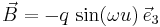  \vec{B} = -q \, \sin(\omega u) \, \vec{e}_3 