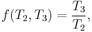 f(T_2,T_3) = \frac{T_3}{T_2},