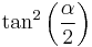 \tan^2\left(\frac{\alpha}{2}\right)\,\!