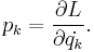 
p_k = \frac{\partial L}{\partial \dot{q_k}}.
