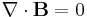  \nabla \cdot \mathbf{B} = 0 \ 