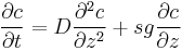 
\frac{\partial c}{\partial t} = 
D \frac{\partial^{2}c}{\partial z^{2}} %2B 
sg \frac{\partial c}{\partial z}
