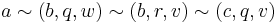 a \sim \left(b, q, w\right) \sim \left(b, r, v\right) \sim \left(c, q, v\right)