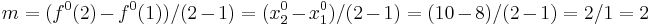 m = (f^{0}(2) - f^{0}(1)) / (2 - 1) = (x_{2}^{0} - x_{1}^{0}) / (2 - 1) = (10 - 8) / (2 - 1) = 2 / 1 = 2