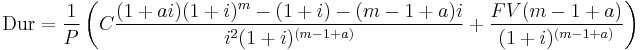  \text{Dur} = \frac{1}{P} \left( C\frac{(1%2Bai)(1%2Bi)^m-(1%2Bi) - (m-1%2Ba)i}{i^2(1%2Bi)^{(m-1%2Ba)}} %2B \frac{FV(m - 1 %2B a)}{(1%2Bi)^{(m-1%2Ba)}} \right ) 