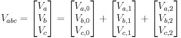 V_{abc} = \begin{bmatrix} V_a \\ V_b \\ V_c \end{bmatrix} =
 \begin{bmatrix} V_{a,0} \\ V_{b,0} \\ V_{c,0} \end{bmatrix} %2B \begin{bmatrix} V_{a,1} \\ V_{b,1} \\ V_{c,1} \end{bmatrix} %2B \begin{bmatrix} V_{a,2} \\ V_{b,2} \\ V_{c,2} \end{bmatrix}