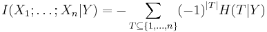  I(X_1;\ldots;X_n|Y) = -\sum_{T \subseteq \{1,\ldots,n\} } (-1)^{|T|} H(T|Y) 