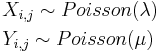 \begin{align}
  & X_{i,j} \sim Poisson(\lambda ) \\ 
 & Y_{i,j} \sim Poisson(\mu ) \\ 
\end{align}