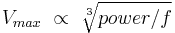 V_{max}\ \propto\ \sqrt[3]{power/f}