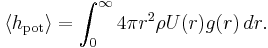 
\langle h_{\mathrm{pot}} \rangle = \int_{0}^{\infty} 4\pi r^{2} \rho U(r) g(r)\, dr.
