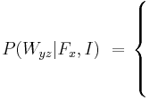 P(W_{yz} | F_x, I)\,\, =\,\begin{cases}
\, \\
\, \\
\, \\
\, 
\end{cases}