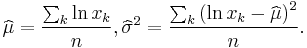 \widehat \mu = \frac {\sum_k \ln x_k} n,
        \widehat \sigma^2 = \frac {\sum_k \left( \ln x_k - \widehat \mu \right)^2} {n}.