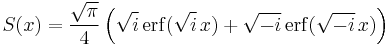 S(x)=\frac{\sqrt{\pi}}{4} \left( \sqrt{i}\,\operatorname{erf}(\sqrt{i}\,x) %2B \sqrt{-i}\,\operatorname{erf}(\sqrt{-i}\,x) \right)