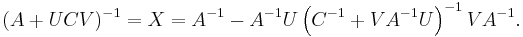 (A%2BUCV)^{-1} = X = A^{-1}-A^{-1}U\left(C^{-1}%2BVA^{-1}U\right)^{-1}VA^{-1}.