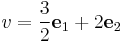 v = \frac{3}{2}\mathbf{e}_1 %2B 2\mathbf{e}_2