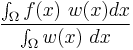  \frac{\int_\Omega f(x)\ w(x) dx}{\int_\Omega w(x)\ dx}