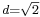 \scriptstyle{d=\sqrt{2}}