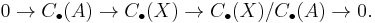 0\to C_\bullet(A) \to C_\bullet(X) \to C_\bullet(X)/C_\bullet(A) \to 0.