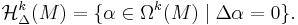 \mathcal H_\Delta^k(M)=\{\alpha\in\Omega^k(M)\mid\Delta\alpha=0\}.