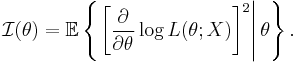 
\mathcal{I}(\theta)
=
\mathbb{E}
\left\{\left.
 \left[
  \frac{\partial}{\partial\theta} \log L(\theta;X)
 \right]^2
\right|\theta\right\}.
