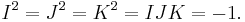 I^2 = J^2 = K^2 = IJK = -1.\,