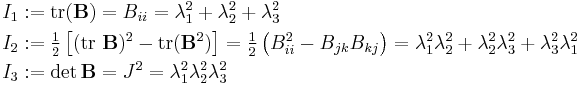 
  \begin{align}
  I_1 &�:= \text{tr}(\mathbf{B}) = B_{ii} = \lambda_1^2 %2B \lambda_2^2 %2B \lambda_3^2\\
  I_2 &�:= \tfrac{1}{2}\left[(\text{tr}~\mathbf{B})^2 - \text{tr}(\mathbf{B}^2)\right]
        = \tfrac{1}{2}\left(B_{ii}^2 - B_{jk}B_{kj}\right) = \lambda_1^2\lambda_2^2 %2B \lambda_2^2\lambda_3^2 %2B \lambda_3^2\lambda_1^2 \\
  I_3 &�:= \det\mathbf{B} = J^2 = \lambda_1^2\lambda_2^2\lambda_3^2
  \end{align}
 \,\!