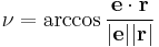  \nu = \arccos { {\mathbf{e} \cdot \mathbf{r}} \over { \mathbf{\left |e \right |} \mathbf{\left |r \right |} }}