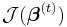 \mathcal{J}(\boldsymbol\beta^{(t)})