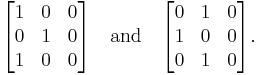  \begin{bmatrix} 1 & 0 & 0 \\ 0 & 1 & 0 \\ 1 & 0 & 0 \end{bmatrix} \quad\text{and}\quad \begin{bmatrix} 0 & 1 & 0 \\ 1 & 0 & 0 \\ 0 & 1 & 0 \end{bmatrix}. 