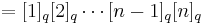 = [1]_q [2]_q \cdots [n-1]_q [n]_q