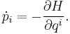 \dot{p}_i = - \frac {\partial H}{\partial q^i}.