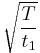 \sqrt{ \frac T{t_1}}