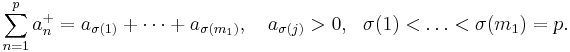 \sum_{n=1}^{p} a_{n}^{%2B} = a_{\sigma(1)} %2B \cdots %2B a_{\sigma(m_1)}, \quad a_{\sigma(j)} > 0, \ \ \sigma(1) < \ldots < \sigma(m_1) = p.