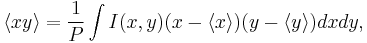  \langle xy \rangle = \frac{1}{P} \int{I(x,y) (x - \langle x \rangle ) (y - \langle y \rangle ) dx dy}, 