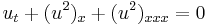  u_t%2B(u^2)_x%2B(u^2)_{xxx}=0 \, 